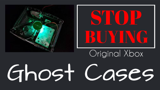 Stop buying original Xbox Ghost Cases!